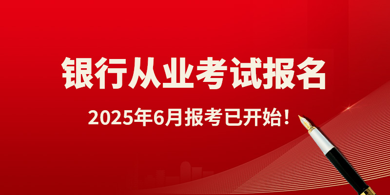 2025年6月银行从业考试报名时间须知